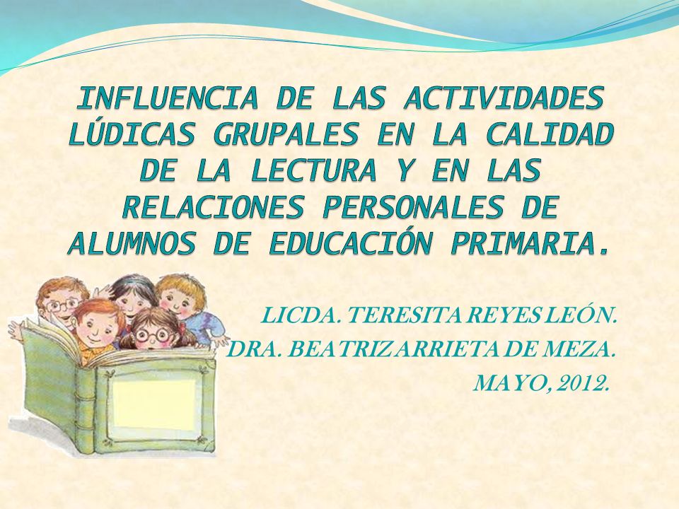 LICDA. TERESITA REYES LEÓN. DRA. BEATRIZ ARRIETA DE MEZA. MAYO, 2012.