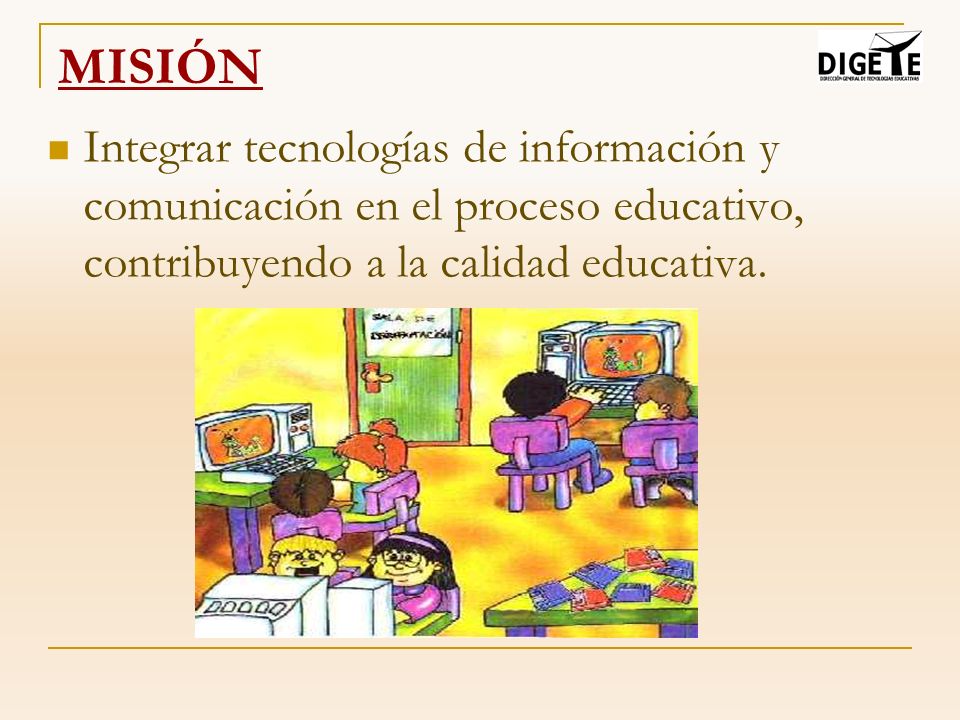 MISIÓN Integrar tecnologías de información y comunicación en el proceso educativo, contribuyendo a la calidad educativa.