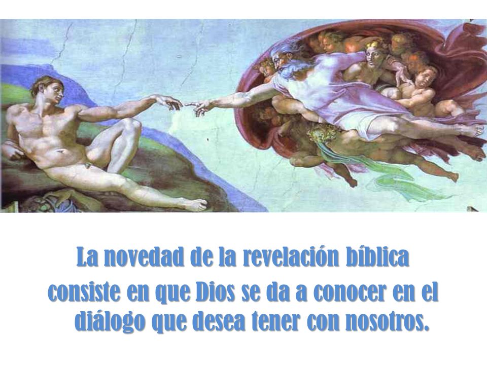 La novedad de la revelación bíblica consiste en que Dios se da a conocer en el diálogo que desea tener con nosotros.
