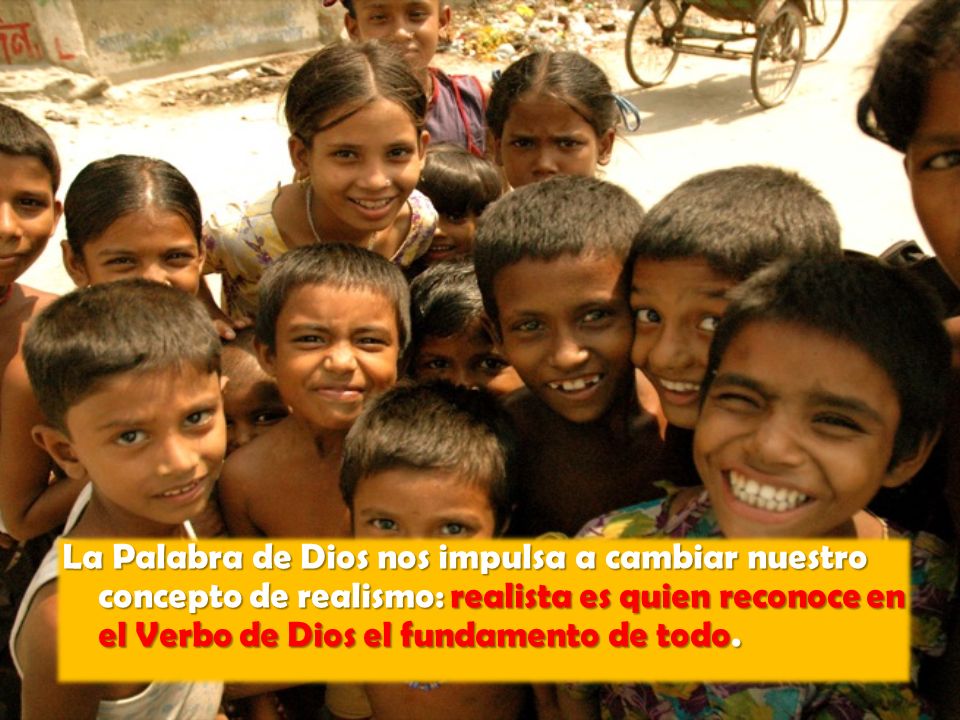 La Palabra de Dios nos impulsa a cambiar nuestro concepto de realismo: realista es quien reconoce en el Verbo de Dios el fundamento de todo.