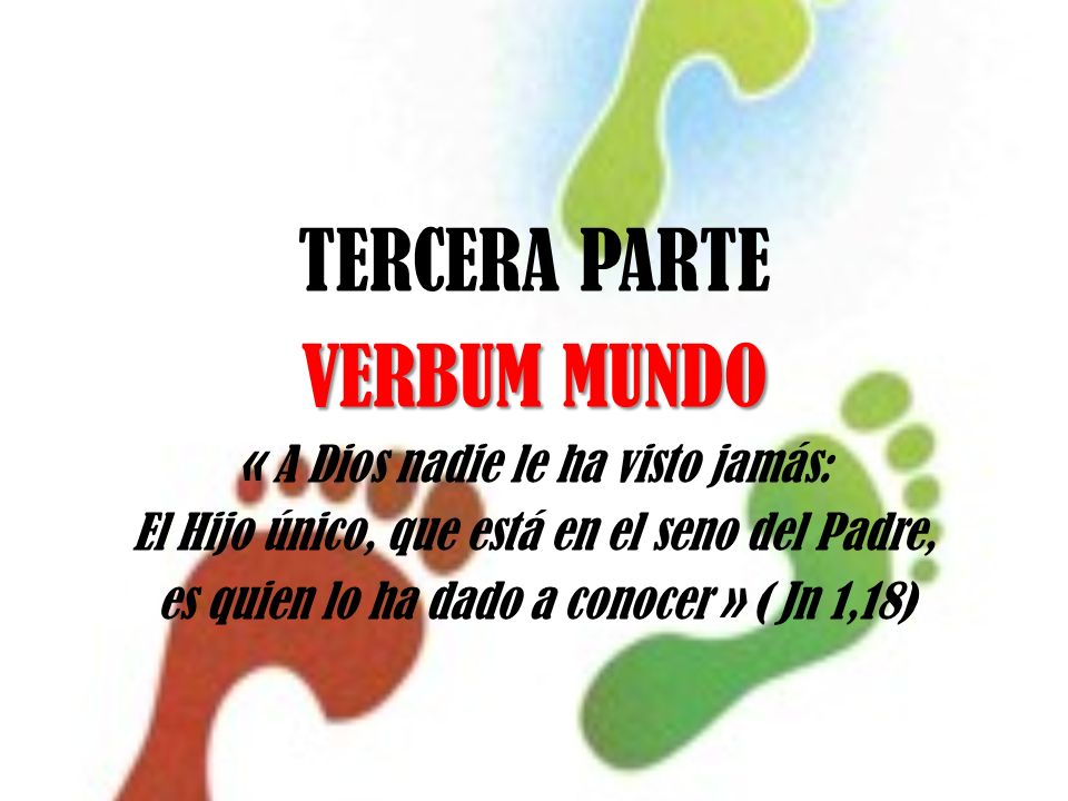 TERCERA PARTE VERBUM MUNDO « A Dios nadie le ha visto jamás: