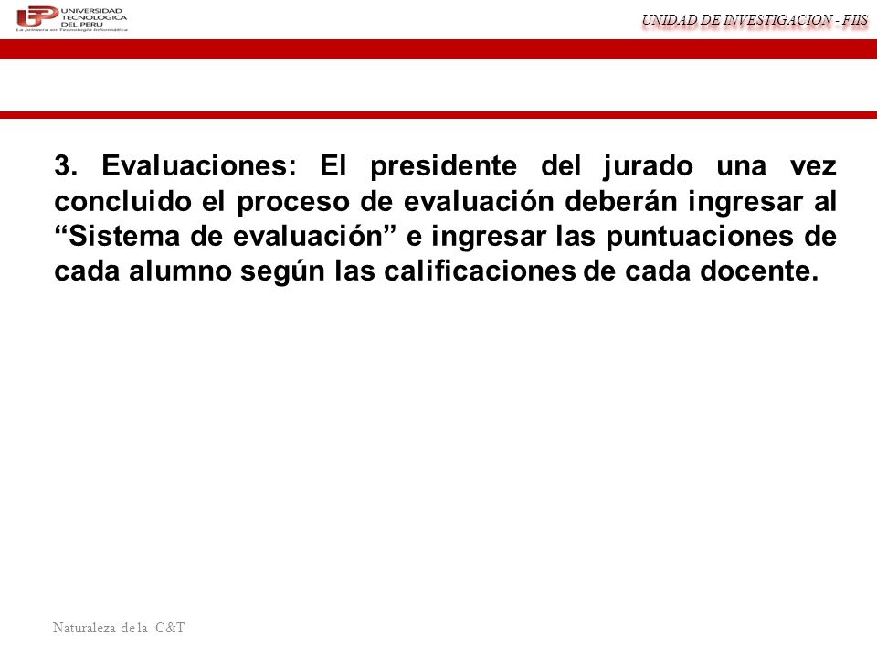 3. Evaluaciones: El presidente del jurado una vez concluido el proceso de evaluación deberán ingresar al Sistema de evaluación e ingresar las puntuaciones de cada alumno según las calificaciones de cada docente.