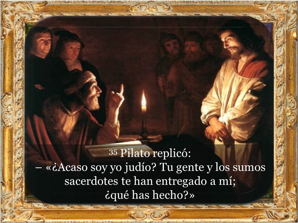 35 Pilato replicó: – «¿Acaso soy yo judío