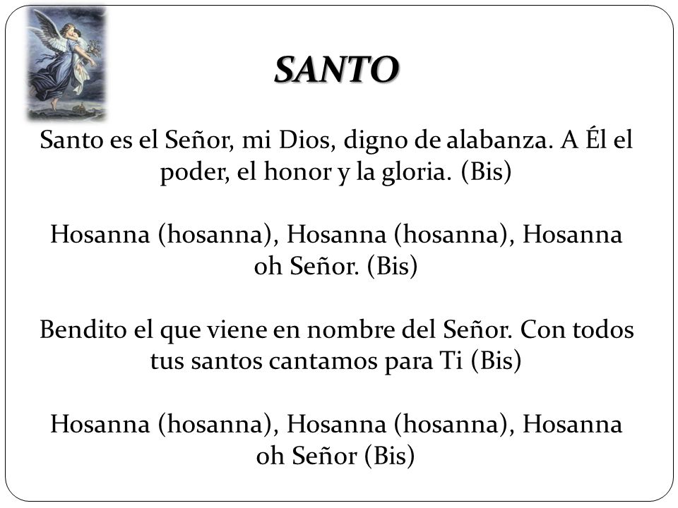 SANTO Santo es el Señor, mi Dios, digno de alabanza. A Él el poder, el honor y la gloria. (Bis)