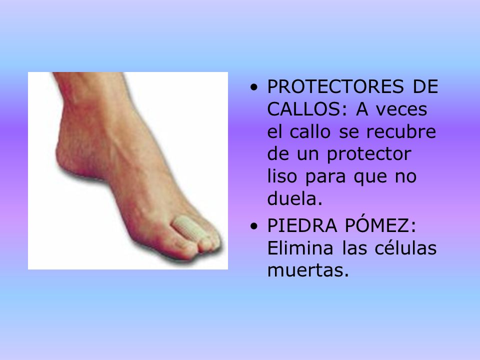 PROTECTORES DE CALLOS: A veces el callo se recubre de un protector liso para que no duela.