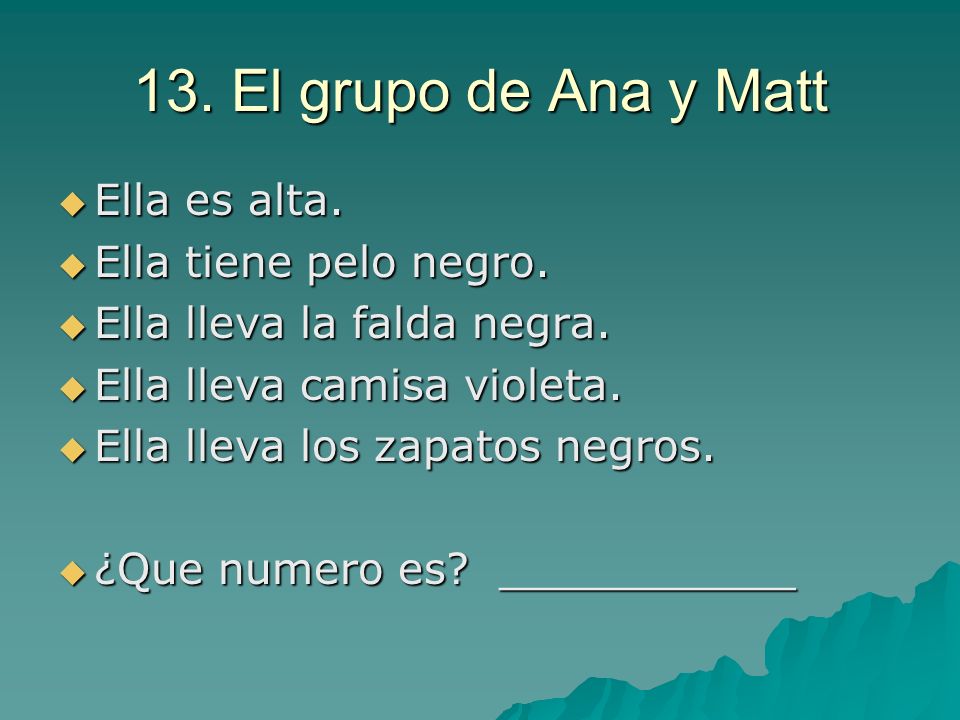 13. El grupo de Ana y Matt Ella es alta. Ella tiene pelo negro.