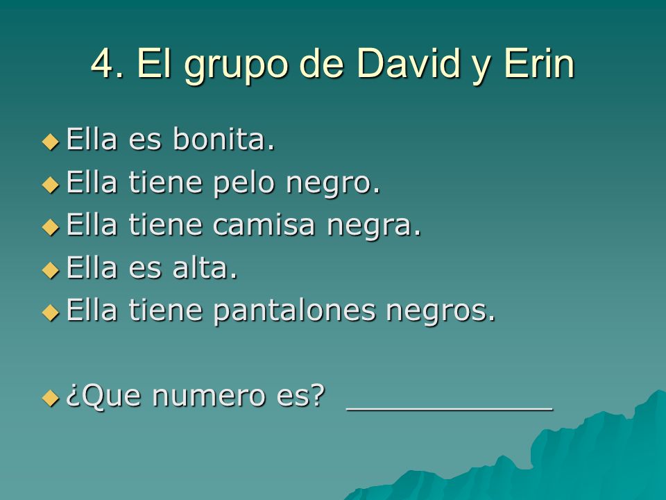 4. El grupo de David y Erin Ella es bonita. Ella tiene pelo negro.