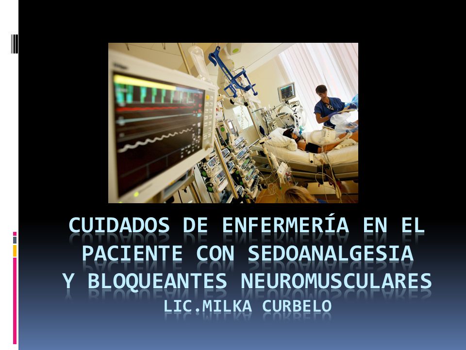 Cuidados de Enfermería en el paciente con Sedoanalgesia y Bloqueantes Neuromusculares Lic.Milka Curbelo