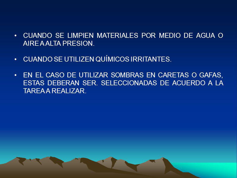 CUANDO SE LIMPIEN MATERIALES POR MEDIO DE AGUA O AIRE A ALTA PRESION.