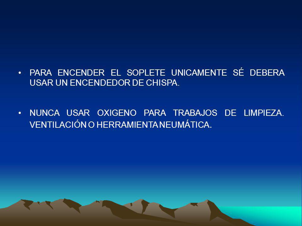 PARA ENCENDER EL SOPLETE UNICAMENTE SÉ DEBERA USAR UN ENCENDEDOR DE CHISPA.