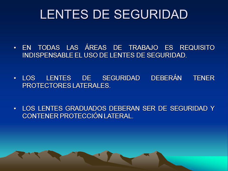 LENTES DE SEGURIDAD EN TODAS LAS ÁREAS DE TRABAJO ES REQUISITO INDISPENSABLE EL USO DE LENTES DE SEGURIDAD.