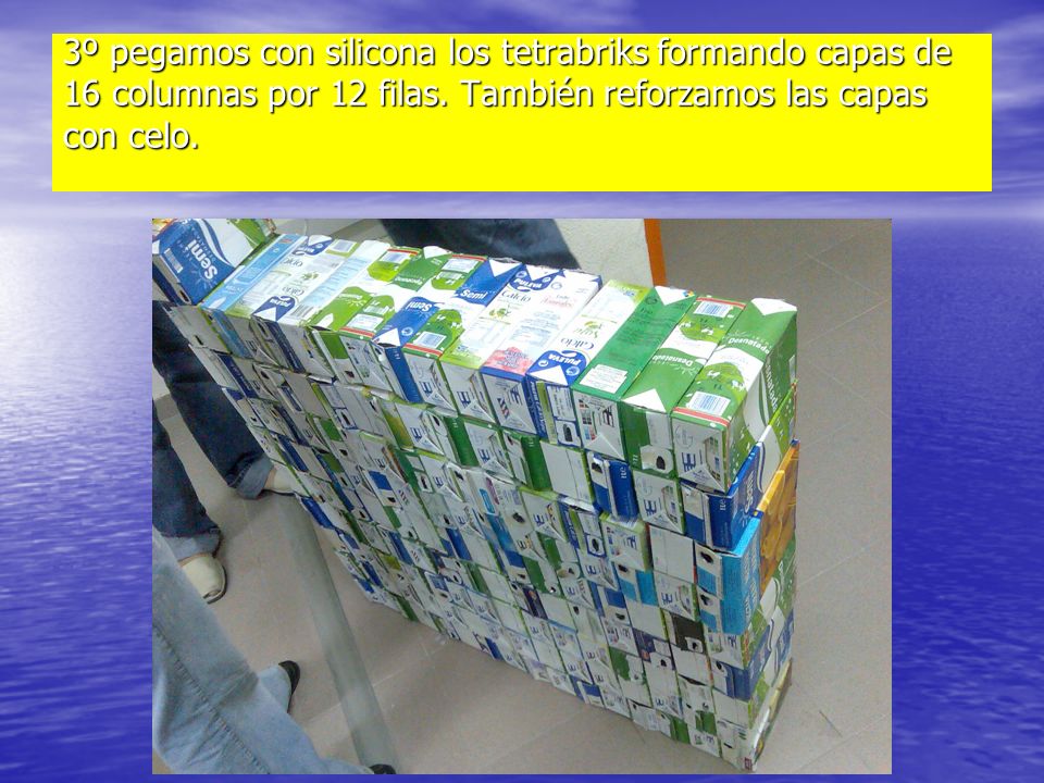 3º pegamos con silicona los tetrabriks formando capas de 16 columnas por 12 filas.