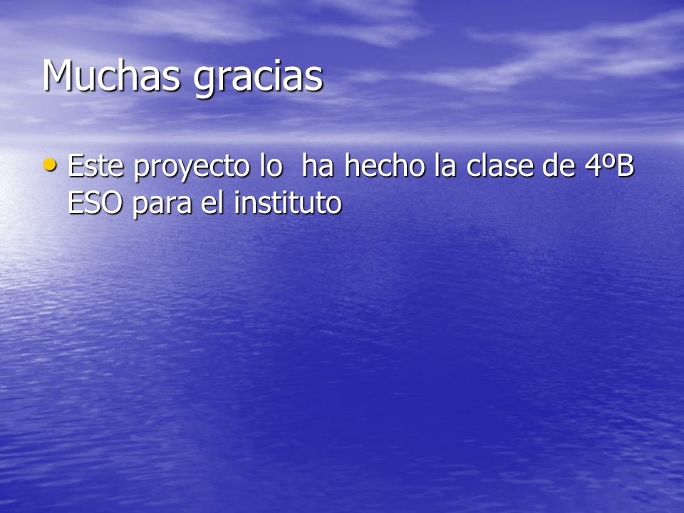 Muchas gracias Este proyecto lo ha hecho la clase de 4ºB ESO para el instituto