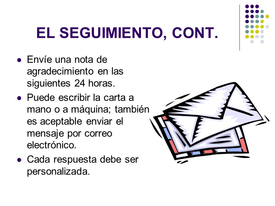 EL SEGUIMIENTO, CONT. Envíe una nota de agradecimiento en las siguientes 24 horas.