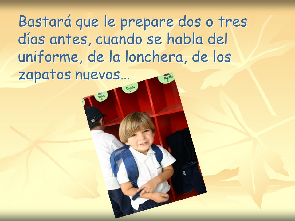 Bastará que le prepare dos o tres días antes, cuando se habla del uniforme, de la lonchera, de los zapatos nuevos…