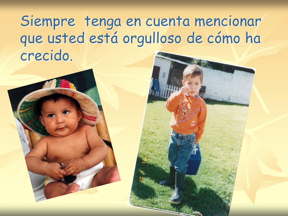 Siempre tenga en cuenta mencionar que usted está orgulloso de cómo ha crecido.