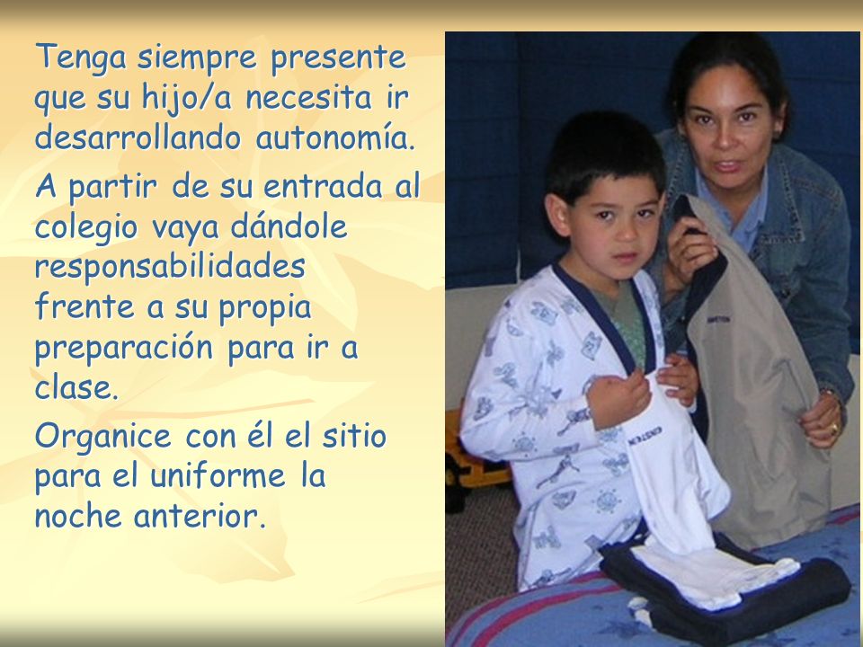 Tenga siempre presente que su hijo/a necesita ir desarrollando autonomía.