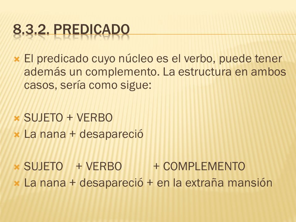 Predicado El predicado cuyo núcleo es el verbo, puede tener además un complemento. La estructura en ambos casos, sería como sigue: