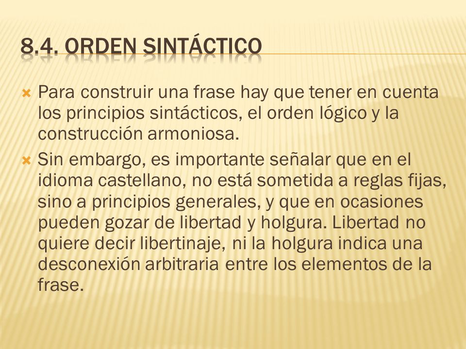 8.4. Orden sintáctico Para construir una frase hay que tener en cuenta los principios sintácticos, el orden lógico y la construcción armoniosa.