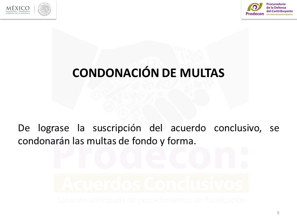 CONDONACIÓN DE MULTAS De lograse la suscripción del acuerdo conclusivo, se condonarán las multas de fondo y forma.