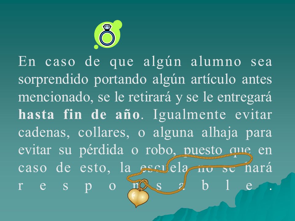 En caso de que algún alumno sea sorprendido portando algún artículo antes mencionado, se le retirará y se le entregará hasta fin de año.