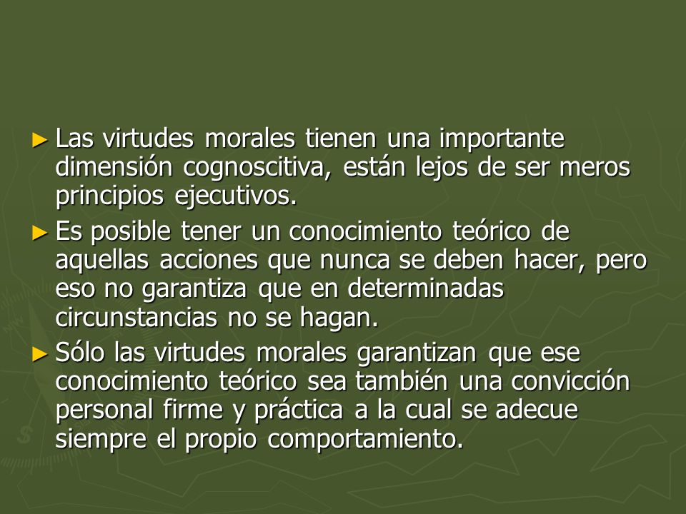 Las virtudes morales tienen una importante dimensión cognoscitiva, están lejos de ser meros principios ejecutivos.