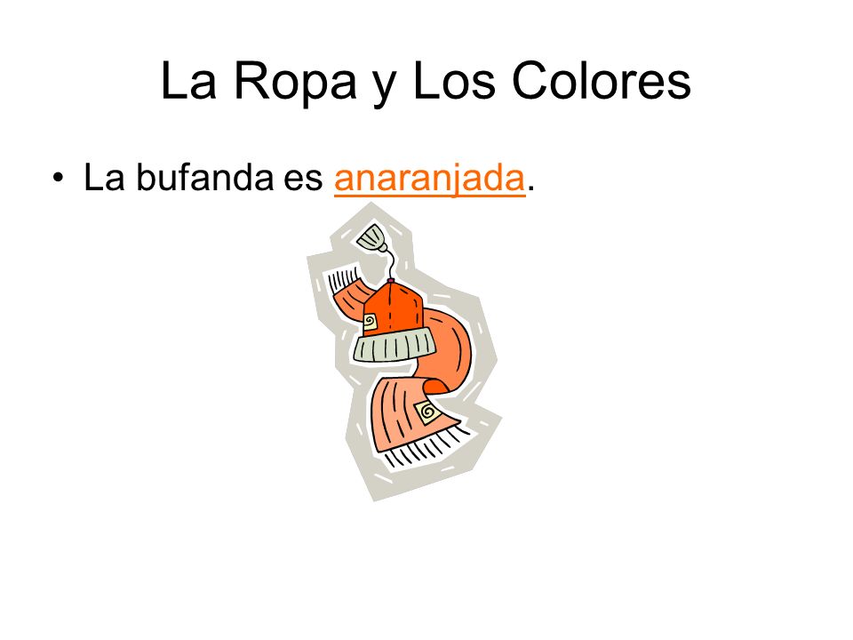 La Ropa y Los Colores La bufanda es anaranjada.
