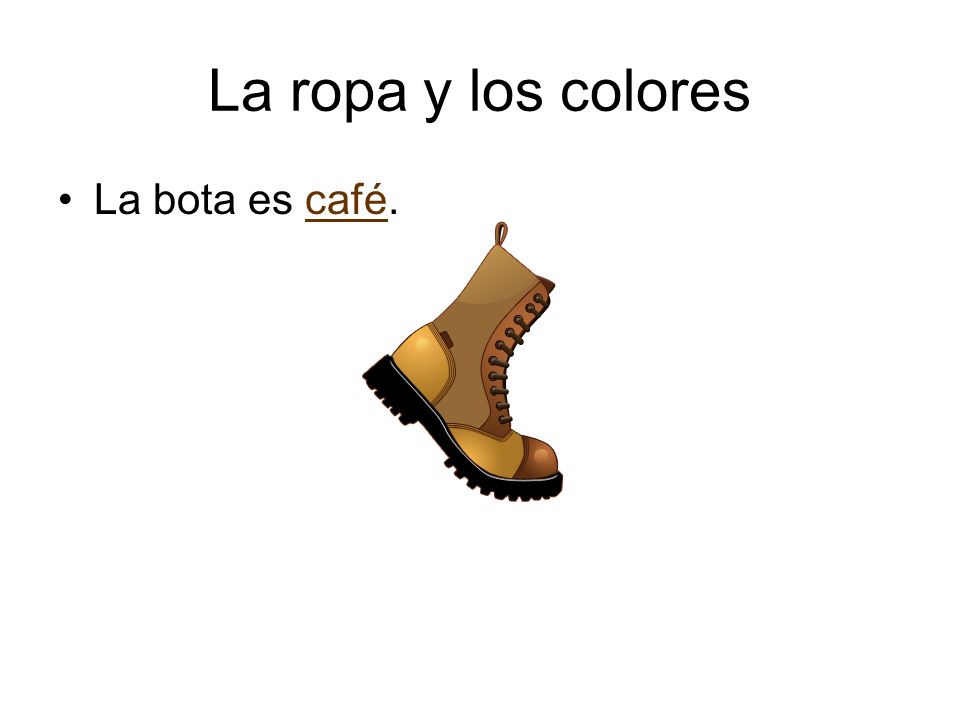 La ropa y los colores La bota es café.