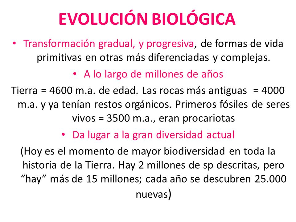 EVOLUCIÓN BIOLÓGICA Transformación gradual, y progresiva, de formas de vida primitivas en otras más diferenciadas y complejas.