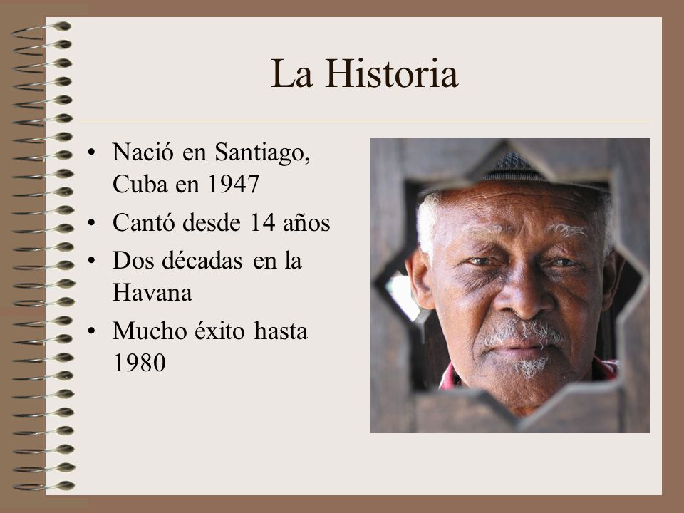 La Historia Nació en Santiago, Cuba en 1947 Cantó desde 14 años