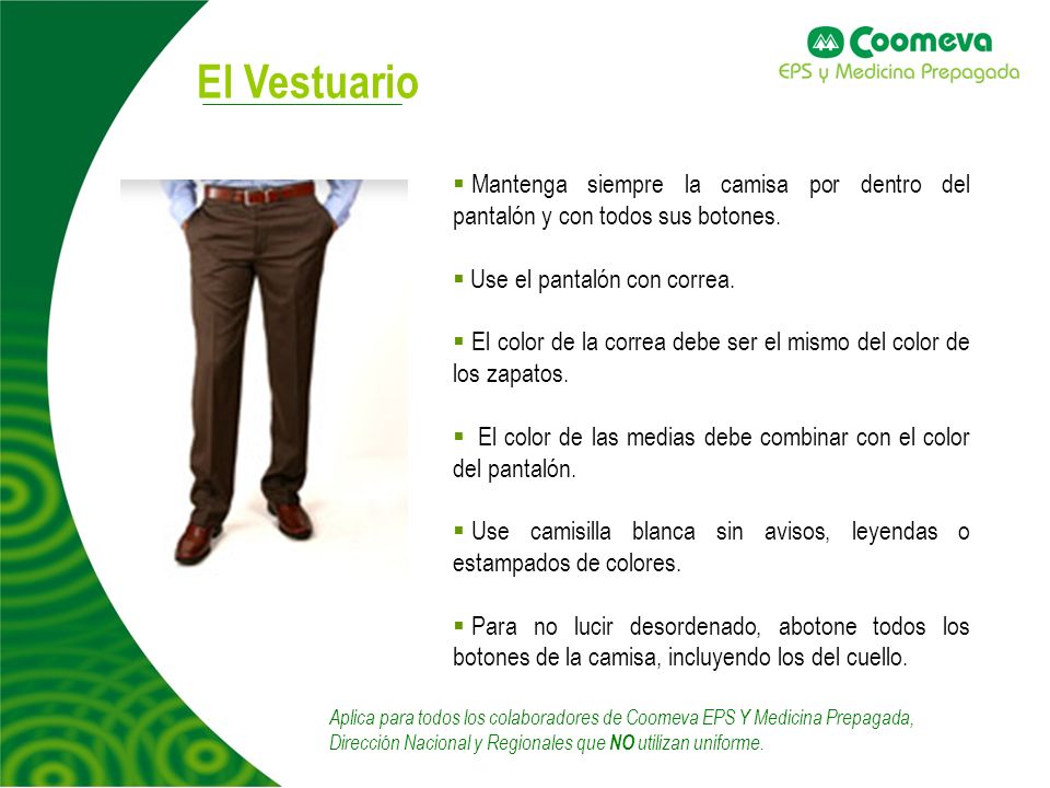 El Vestuario Mantenga siempre la camisa por dentro del pantalón y con todos sus botones. Use el pantalón con correa.
