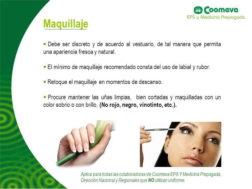 Maquillaje Debe ser discreto y de acuerdo al vestuario, de tal manera que permita una apariencia fresca y natural.