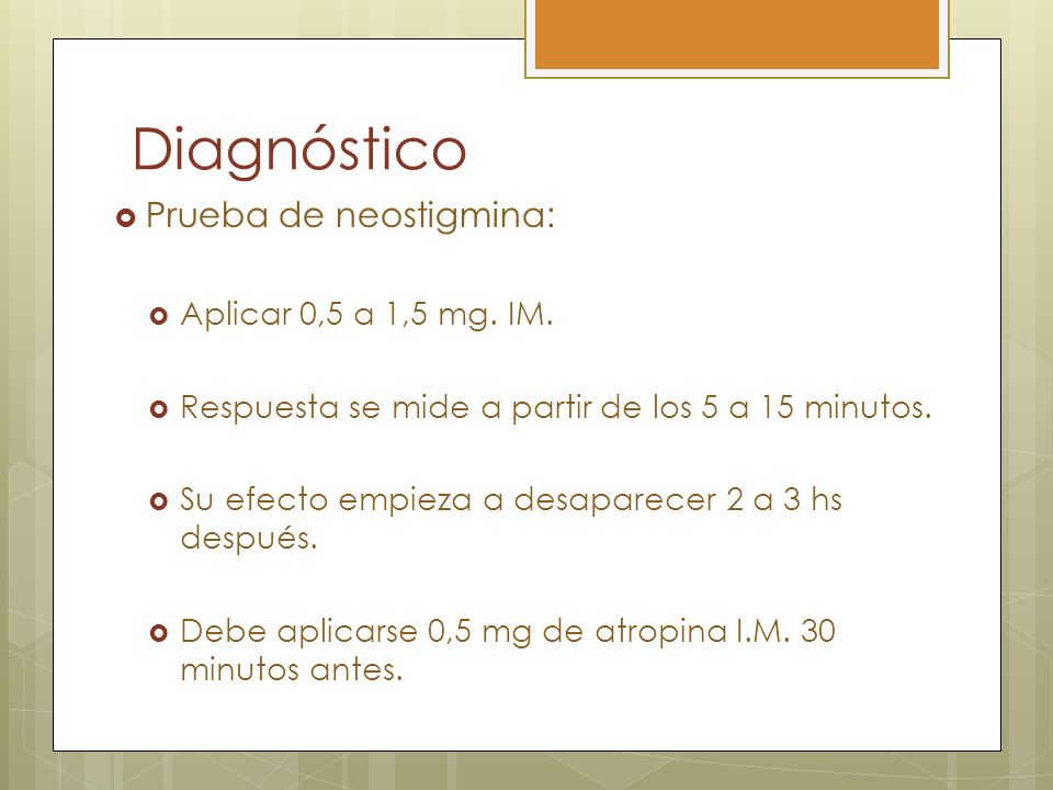 Diagnóstico Prueba de neostigmina: Aplicar 0,5 a 1,5 mg. IM.