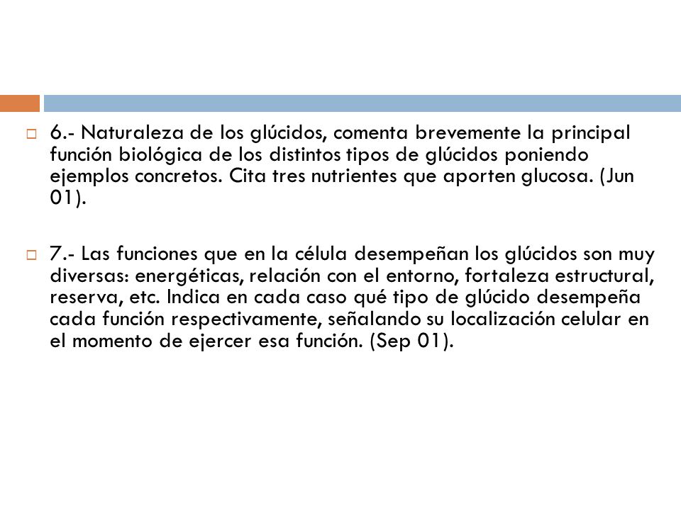 6.- Naturaleza de los glúcidos, comenta brevemente la principal función biológica de los distintos tipos de glúcidos poniendo ejemplos concretos. Cita tres nutrientes que aporten glucosa. (Jun 01).