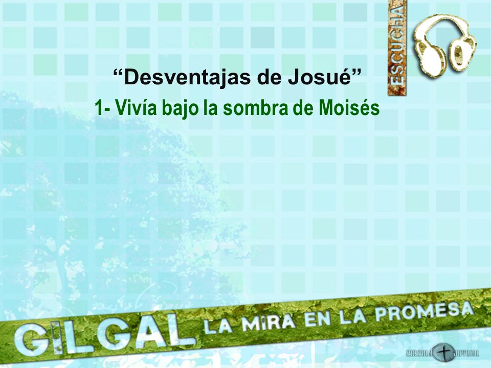 Desventajas de Josué 1- Vivía bajo la sombra de Moisés