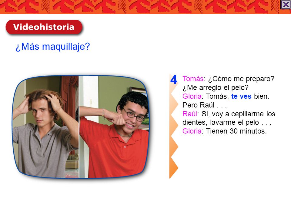 4 ¿Más maquillaje Tomás: ¿Cómo me preparo ¿Me arreglo el pelo