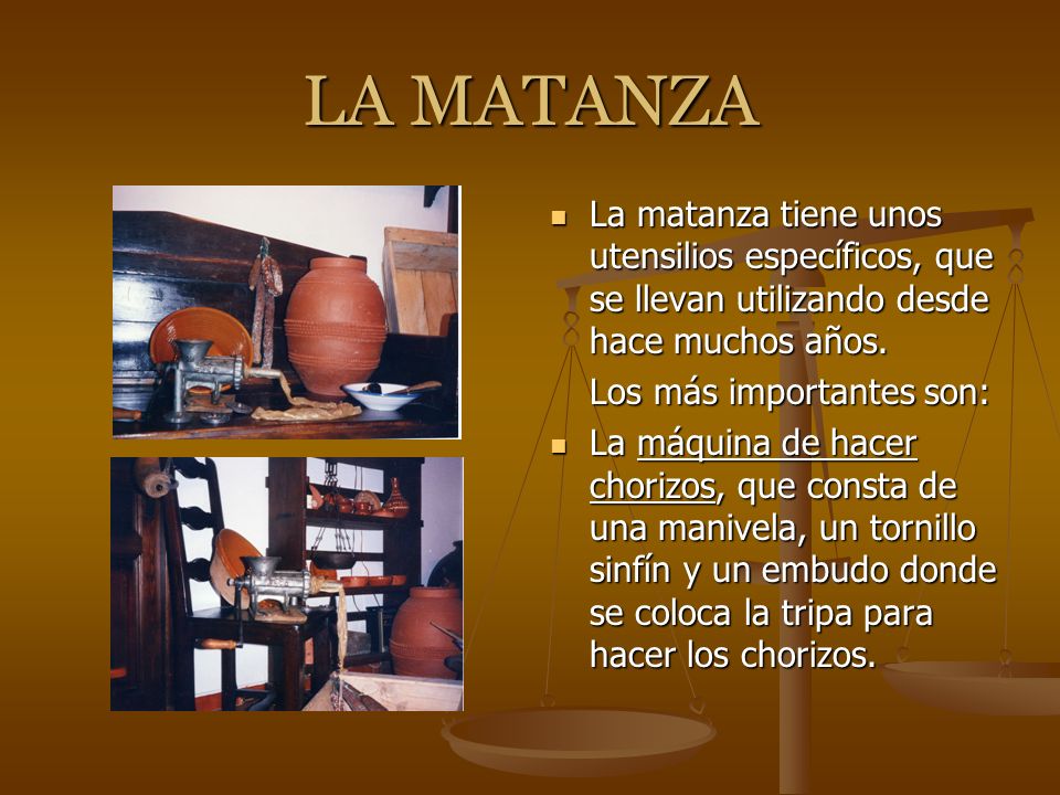 LA MATANZA La matanza tiene unos utensilios específicos, que se llevan utilizando desde hace muchos años.