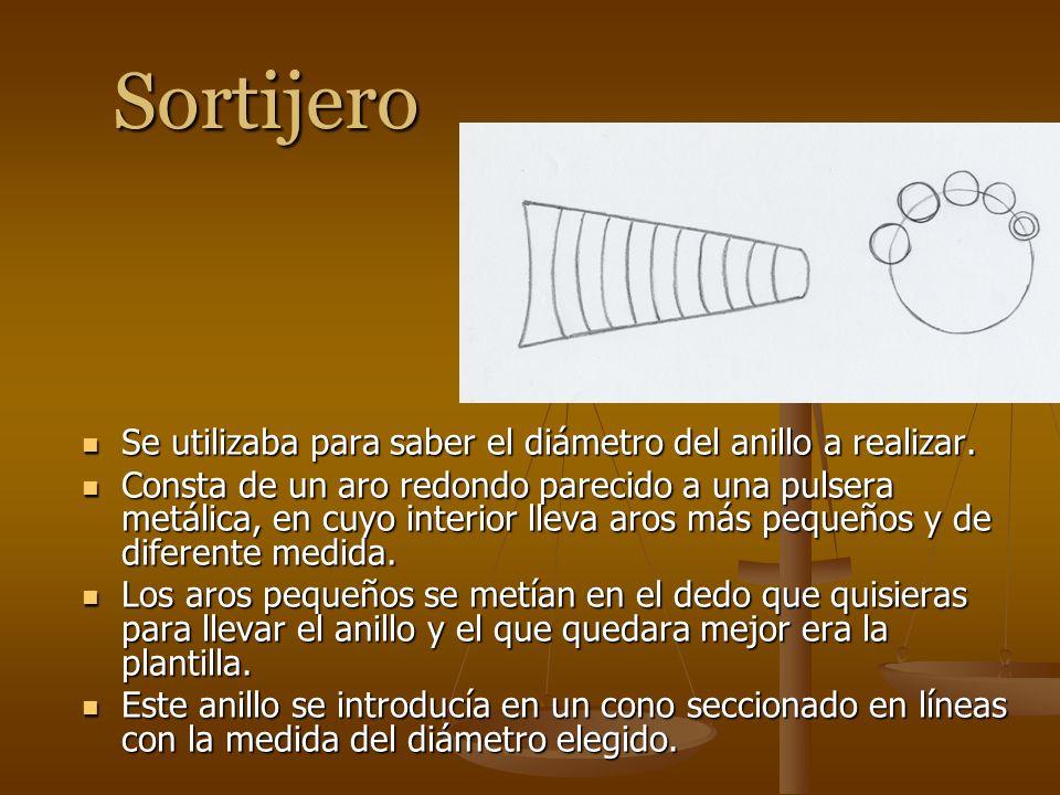 Sortijero Se utilizaba para saber el diámetro del anillo a realizar.