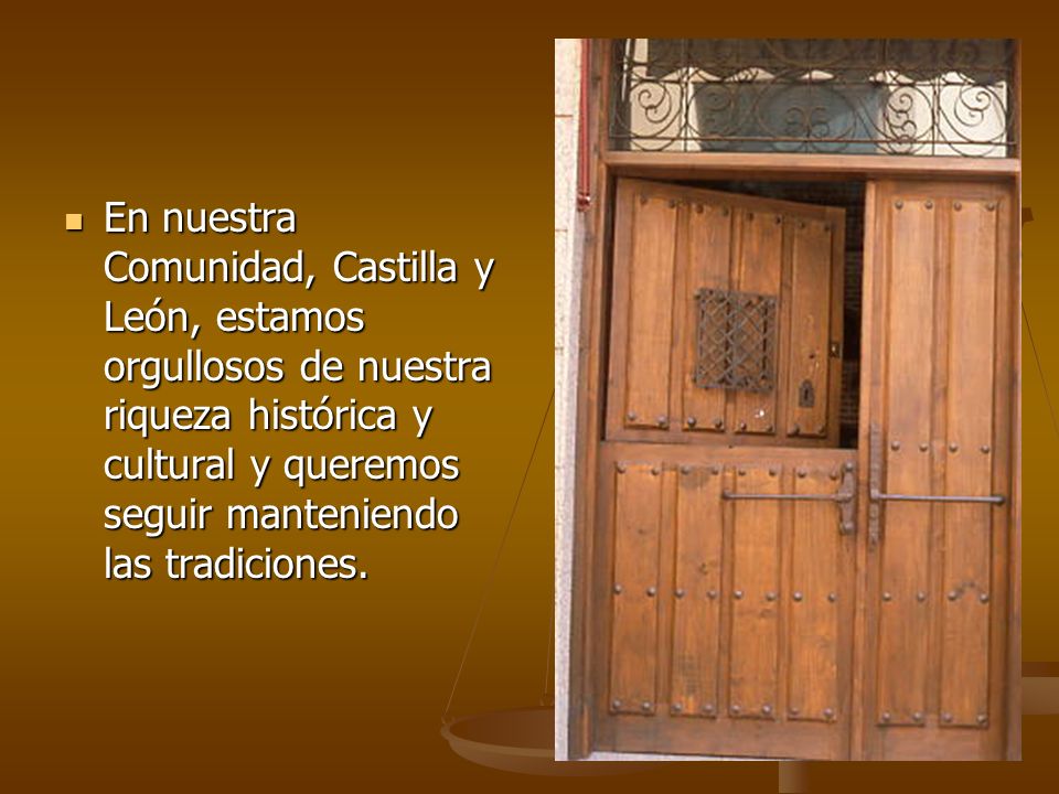 En nuestra Comunidad, Castilla y León, estamos orgullosos de nuestra riqueza histórica y cultural y queremos seguir manteniendo las tradiciones.