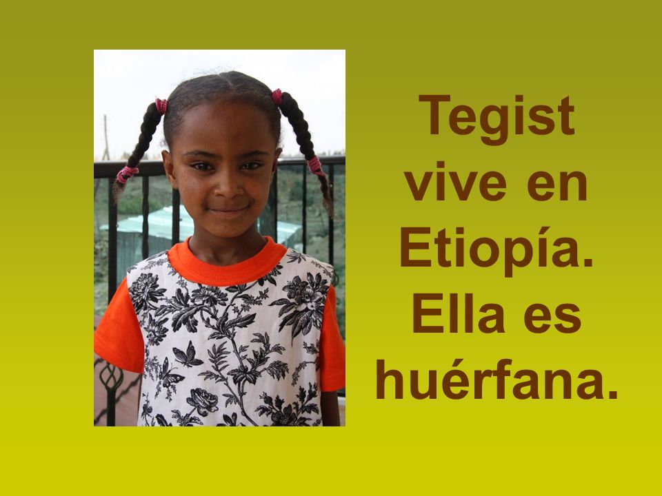 Tegist vive en Etiopía. Ella es huérfana.