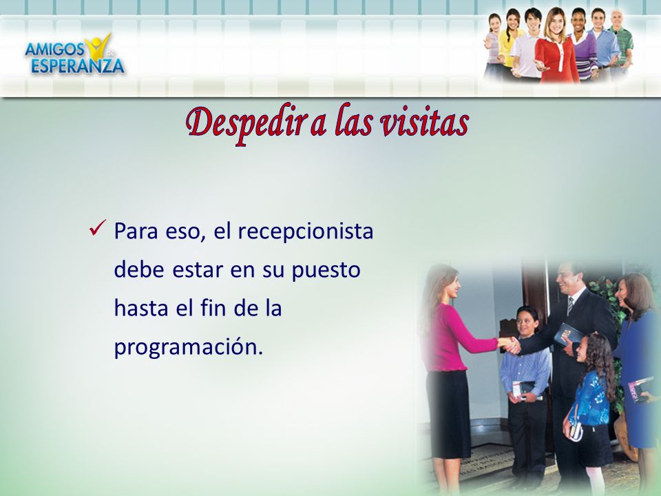 Despedir a las visitas Para eso, el recepcionista debe estar en su puesto hasta el fin de la programación.