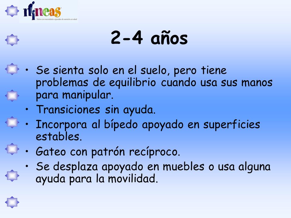 2-4 años Se sienta solo en el suelo, pero tiene problemas de equilibrio cuando usa sus manos para manipular.