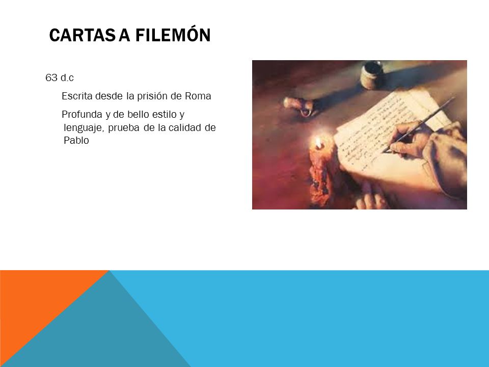Cartas a Filemón 63 d.c Escrita desde la prisión de Roma Profunda y de bello estilo y lenguaje, prueba de la calidad de Pablo