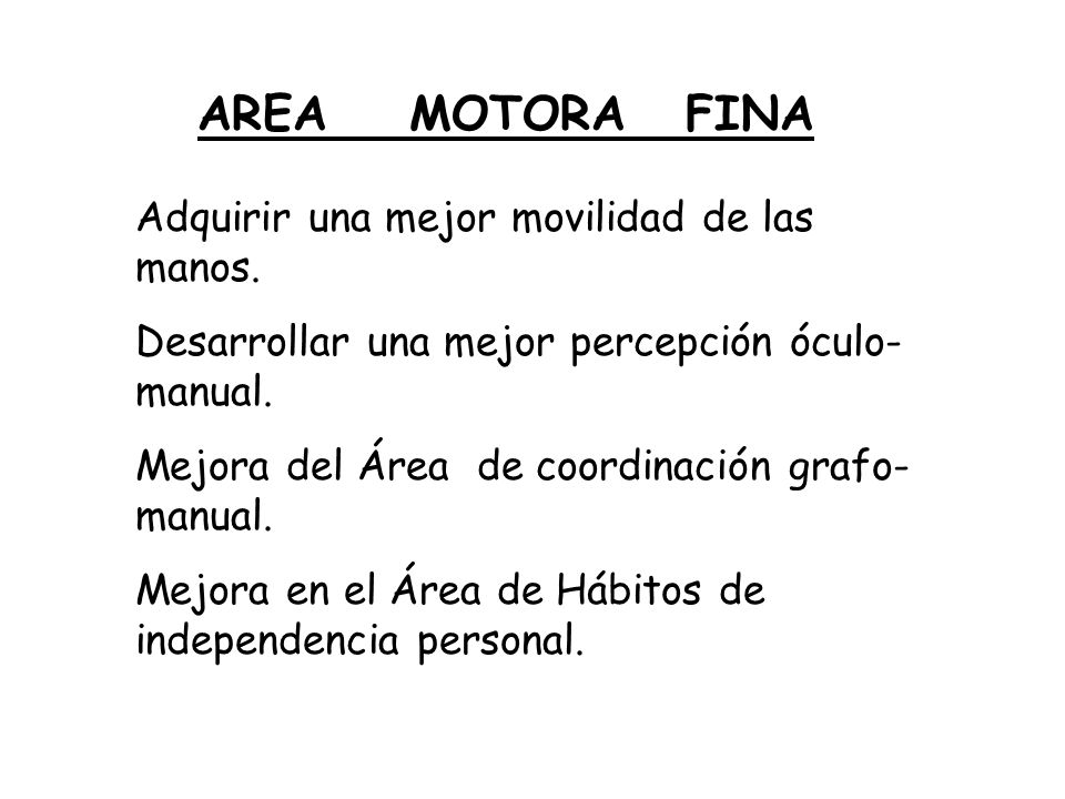AREA MOTORA FINA Adquirir una mejor movilidad de las manos.