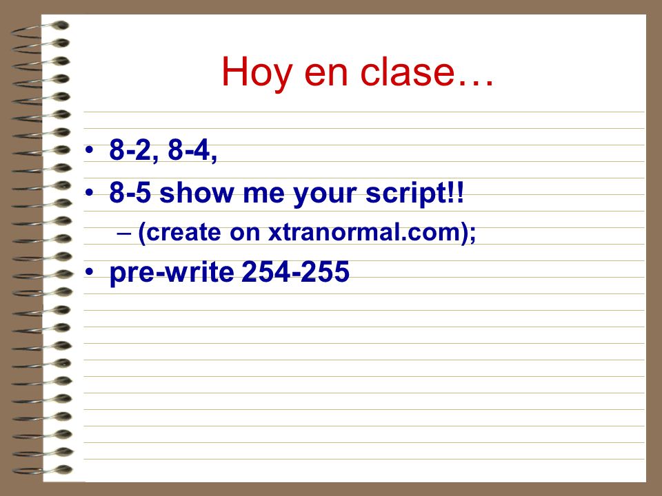 Hoy en clase… 8-2, 8-4, 8-5 show me your script!! pre-write