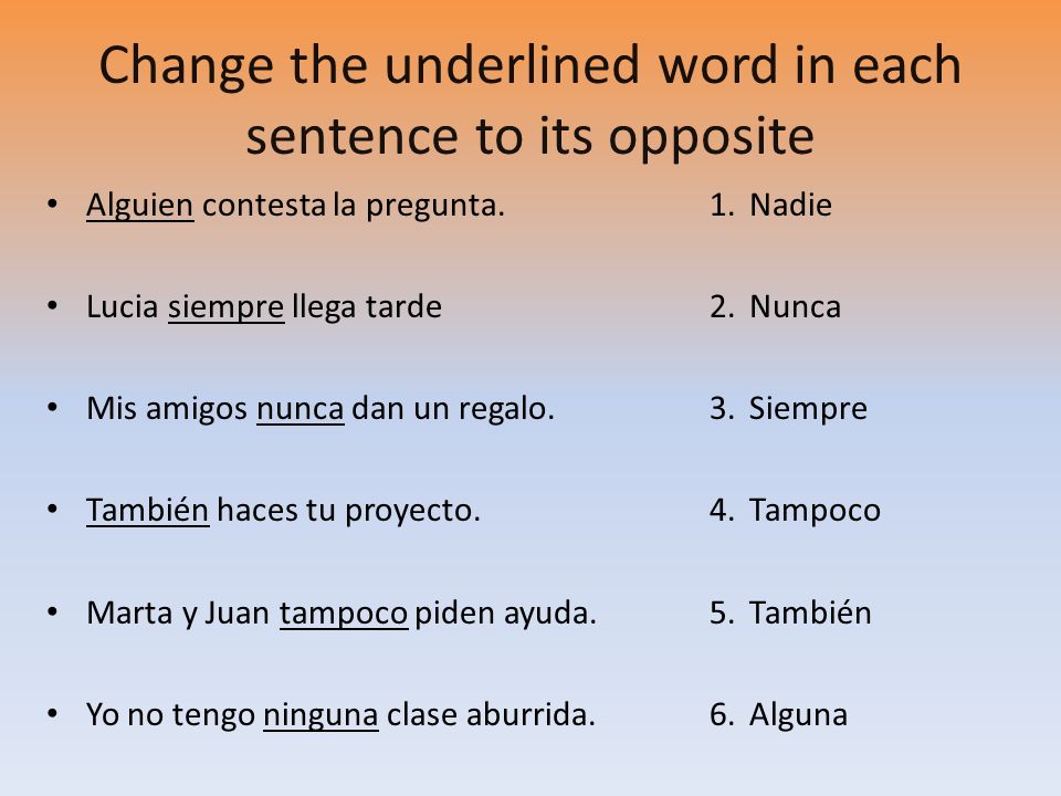 Change the underlined word in each sentence to its opposite