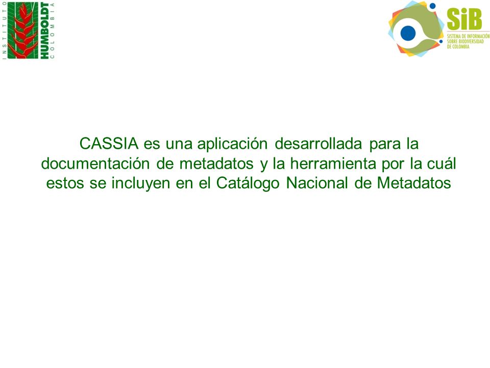 CASSIA es una aplicación desarrollada para la documentación de metadatos y la herramienta por la cuál estos se incluyen en el Catálogo Nacional de Metadatos