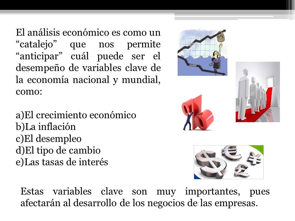 El análisis económico es como un catalejo que nos permite anticipar cuál puede ser el desempeño de variables clave de la economía nacional y mundial, como: