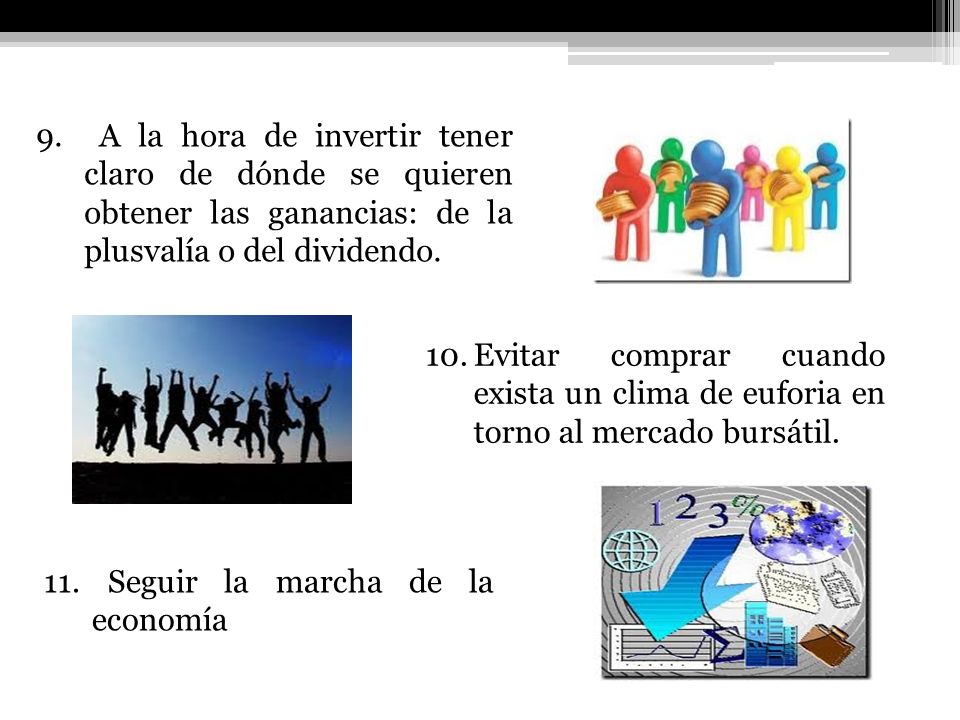 9. A la hora de invertir tener claro de dónde se quieren obtener las ganancias: de la plusvalía o del dividendo.