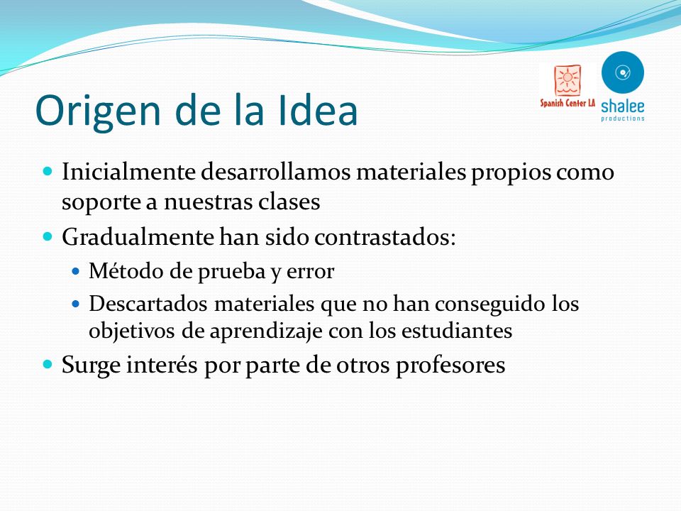Origen de la Idea Inicialmente desarrollamos materiales propios como soporte a nuestras clases. Gradualmente han sido contrastados:
